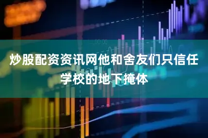 炒股配资资讯网他和舍友们只信任学校的地下掩体