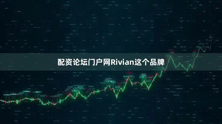 配资论坛门户网Rivian这个品牌
