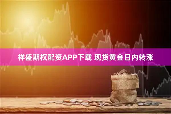 祥盛期权配资APP下载 现货黄金日内转涨